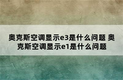 奥克斯空调显示e3是什么问题 奥克斯空调显示e1是什么问题